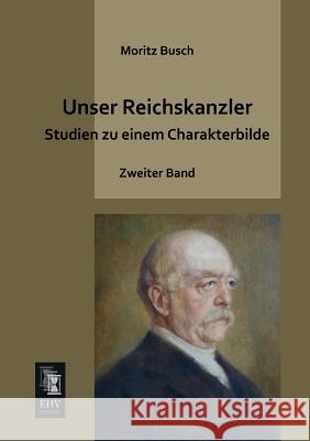 Unser Reichskanzler Moritz Busch 9783955644109 Ehv-History