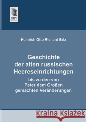 Geschichte Der Alten Russischen Heereseinrichtungen Heinrich Otto Richard Brix 9783955644130 Ehv-History