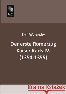 Der Erste Romerzug Kaiser Karls IV. (1354-1355) Emil Werunsky 9783955644383 Ehv-History