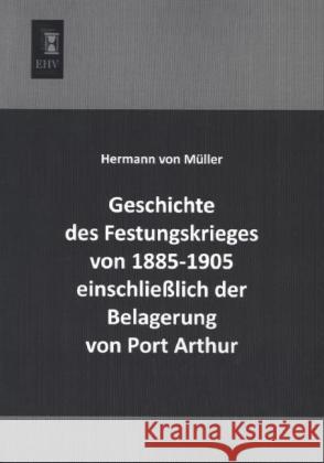 Geschichte des Festungskrieges von 1885-1905 einschließlich der Belagerung von Port Arthur Müller, Hermann von 9783955644574 EHV-History