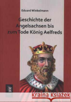 Geschichte der Angelsachsen bis zum Tode König Aelfreds Winkelmann, Eduard 9783955644666 EHV-History