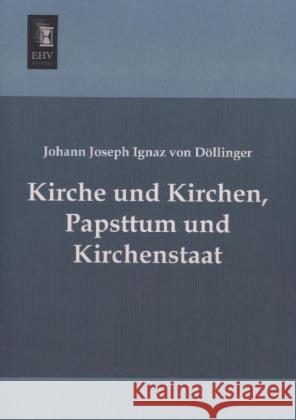 Kirche und Kirchen, Papsttum und Kirchenstaat Döllinger, Johann J. I. von 9783955644987