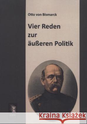 Vier Reden zur äußeren Politik Bismarck, Otto von 9783955645014 EHV-History