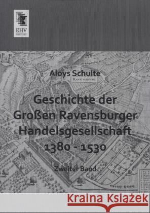 Geschichte der Großen Ravensburger Handelsgesellschaft 1380 - 1530. Bd.2 Schulte, Aloys 9783955645199 EHV-History