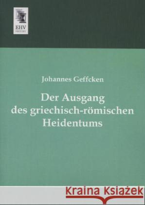 Der Ausgang des griechisch-römischen Heidentums Geffcken, Johannes 9783955645243 EHV-History