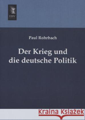 Der Krieg und die deutsche Politik Rohrbach, Paul 9783955645267