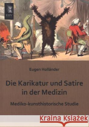 Die Karikatur und Satire in der Medizin : Mediko-kunsthistorische Studie Holländer, Eugen 9783955645335