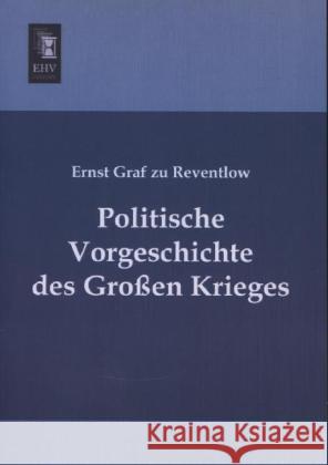 Politische Vorgeschichte des Großen Krieges Reventlow, Ernst Graf zu 9783955645564 EHV-History