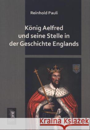 König Aelfred und seine Stelle in der Geschichte Englands Pauli, Reinhold 9783955645786 EHV-History