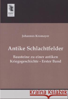 Antike Schlachtfelder. Bd.1 : Bausteine zu einer antiken Kriegsgeschichte Kromayer, Johannes 9783955646301