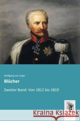 Blücher. Bd.2 : Von 1812 bis 1819 Unger, Wolfgang von 9783955646615 EHV-History