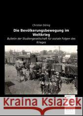 Die Bevölkerungsbewegung im Weltkrieg : Bulletin der Studiengesellschaft für soziale Folgen des Krieges Döring, Christian 9783955646967