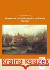 Hamburg und England im Zeitalter der Königin Elisabeth Ehrenberg, Richard 9783955646981
