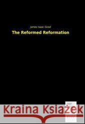 The Reformed Reformation Good, James I. 9783955647100