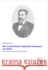 Über Transplantation ungestielter Hautlappen nach Wolfe : mit Berücksichtigung der übrigen Methoden Hahn, Johannes 9783955647162 EHV-History