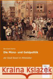 Die Münz- und Geldpolitik der Stadt Basel im Mittelalter Harms, Bernhard 9783955647186 EHV-History