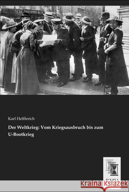 Der Weltkrieg: Vom Kriegsausbruch bis zum U-Bootkrieg Helfferich, Karl 9783955647452