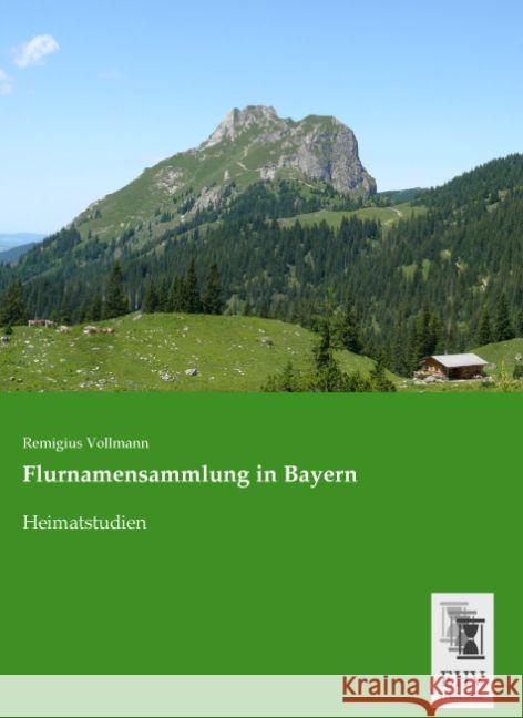 Flurnamensammlung in Bayern : Heimatstudien Vollmann, Remigius 9783955647735