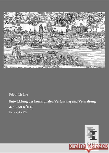 Entwicklung der kommunalen Verfassung und Verwaltung der Stadt KÖLN : bis zum Jahre 1396 Lau, Friedrich 9783955648299 EHV-History