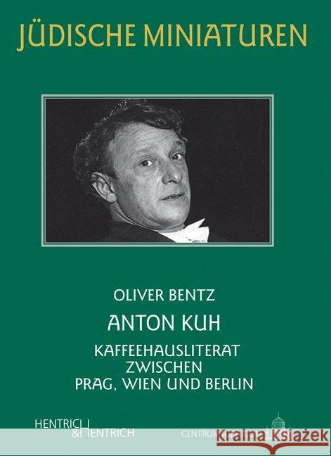 Anton Kuh : Kaffeehausliterat zwischen Prag, Wien und Berlin Bentz, Oliver 9783955651909 Hentrich & Hentrich