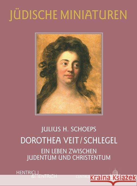 Dorothea Veit/Schlegel : Ein Leben zwischen Judentum und Christentum Schoeps, Julius H. 9783955653880