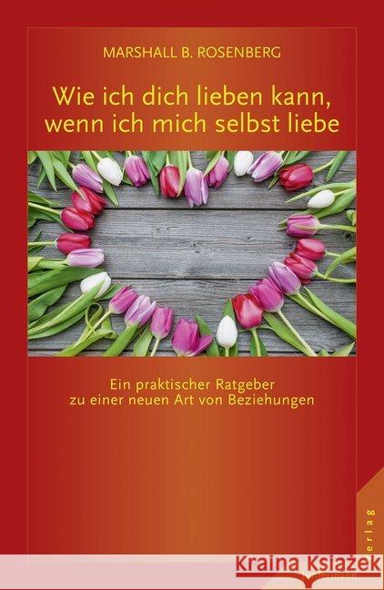 Wie ich dich lieben kann, wenn ich mich selbst liebe : Ein praktischer Ratgeber zu einer neuen Art von Beziehungen Rosenberg, Marshall B. 9783955714031
