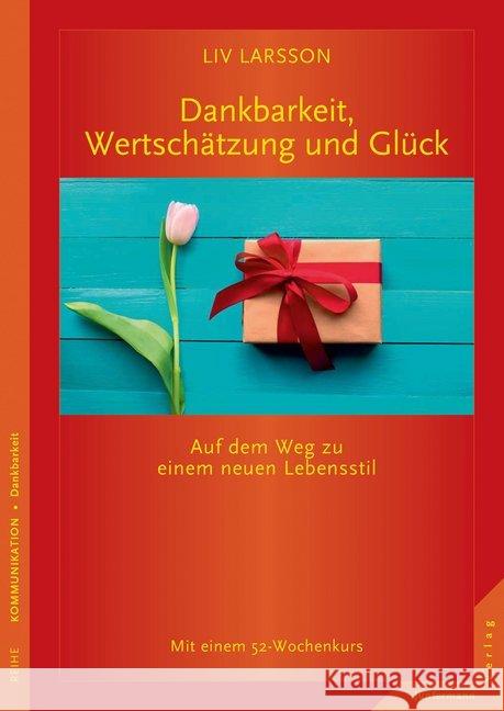 Dankbarkeit, Wertschätzung und Glück : Auf dem Weg zu einem neuen Lebensstil Larsson, Liv 9783955714864