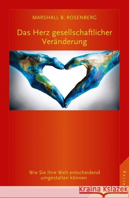 Das Herz gesellschaftlicher Veränderung : Wie Sie Ihre Welt entscheidend umgestalten können Rosenberg, Marshall B. 9783955715502