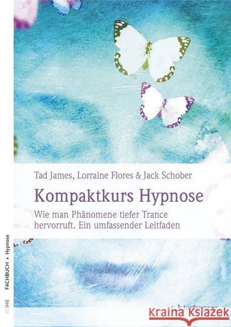 Kompaktkurs Hypnose : Wie man Phänomene tiefer Trance hervorruft. Ein umfassender Leitfaden James, Tad; Flores, Lorraine; Schober, Jack 9783955716264 Junfermann