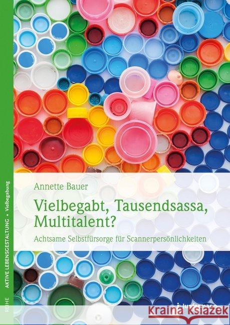 Vielbegabt, Tausendsassa, Multitalent? : Achtsame Selbstfürsorge für Scannerpersönlichkeiten Bauer, Annette 9783955716752