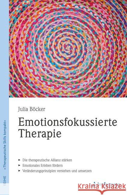 Emotionsfokussierte Therapie : Die therapeutische Allianz stärken. Emotionales Erleben fördern. Veränderungsprinzipien verstehen und umsetzen Böcker, Julia 9783955717315