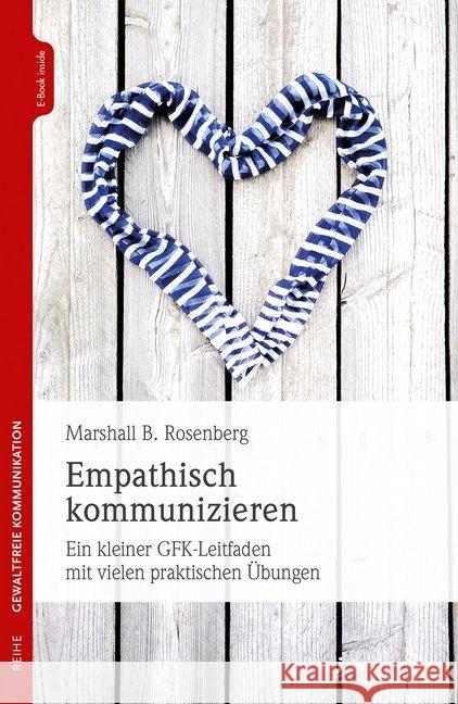 Empathisch kommunizieren : Ein kleiner GFK-Leitfaden mit vielen praktischen Übungen Rosenberg, Marshall B. 9783955717681