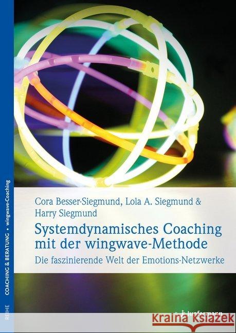 Systemdynamisches Coaching mit der wingwave-Methode : Die faszinierende Welt der Emotions-Netzwerke Besser-Siegmund, Cora; Siegmund, Harry; Siegmund, Lola 9783955717858 Junfermann