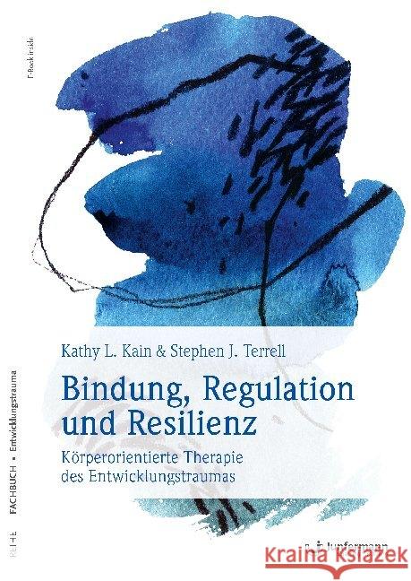 Bindung, Regulation und Resilienz : Körperorientierte Therapie des Entwicklungstraumas. Mit Online-Zugang Kain, Kathy L.; Terrell, Stephen J. 9783955718367