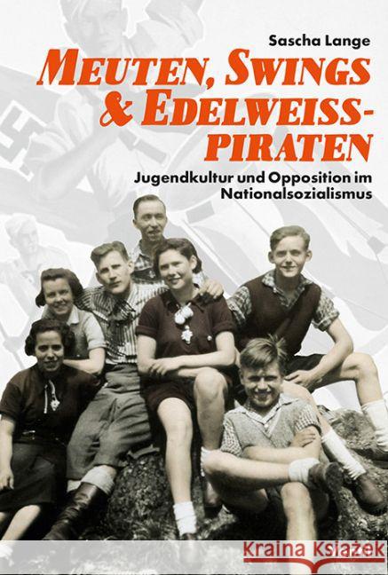 Meuten, Swings & Edelweißpiraten : Jugendkultur und Opposition im Nationalsozialismus Lange, Sascha 9783955750398 Ventil