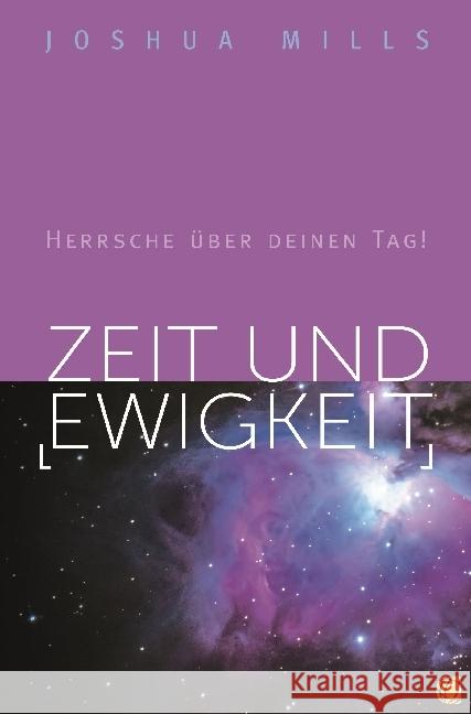 Zeit und Ewigkeit : Herrsche über deinen Tag! Mills, Joshua 9783955783150