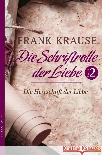 Die Schriftrolle der Liebe. Bd.2 : Die Herrschaft der Liebe Krause, Frank 9783955783181