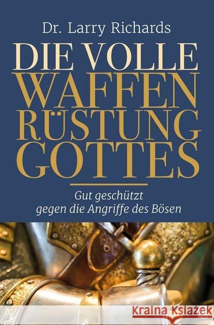 Die volle Waffenrüstung Gottes : Gut geschützt gegen die Angriffe des Bösen Richards, Larry 9783955783235 GloryWorld-Medien