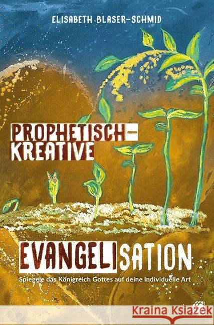 Prophetisch-kreative Evangelisation : Spiegele das Königreich Gottes auf deine individuelle Art Blaser-Schmid, Elisabeth 9783955783662