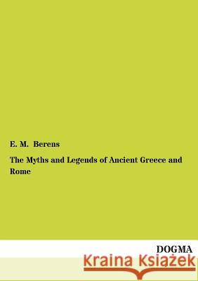 The Myths and Legends of Ancient Greece and Rome E M Berens 9783955800000 Dogma