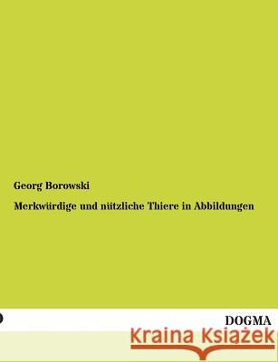 Merkwurdige Und Nutzliche Thiere in Abbildungen Borowski, Georg 9783955800024 Dogma