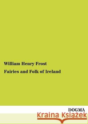Fairies and Folk of Ireland William Henry Frost 9783955800062 Dogma