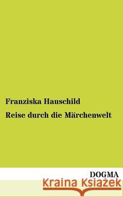 Reise Durch Die Marchenwelt Franziska Hauschild 9783955800307 Dogma