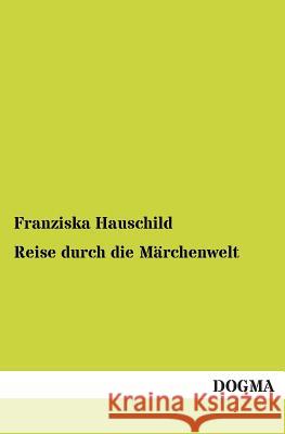 Reise Durch Die Marchenwelt Franziska Hauschild 9783955800314 Dogma