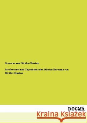 Briefwechsel Und Tagebucher Des Fursten Hermann Von Puckler-Muskau Hermann Von Puckler-Muskau 9783955800413 Dogma