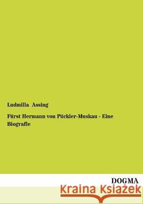 Furst Hermann Von Puckler-Muskau - Eine Biografie Ludmilla Assing 9783955800444 Dogma