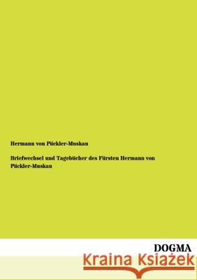 Briefwechsel Und Tagebucher Des Fursten Hermann Von Puckler-Muskau Hermann Von Puckler-Muskau 9783955800505 Dogma