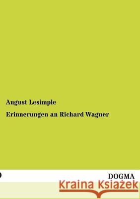 Erinnerungen an Richard Wagner August Lesimple 9783955800635 Dogma