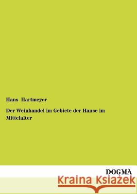 Der Weinhandel Im Gebiete Der Hanse Im Mittelalter Hans Hartmeyer 9783955800765 Dogma