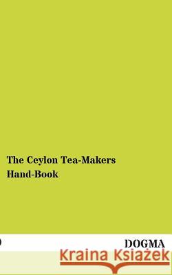 The Ceylon Tea-Makers Hand-Book Albert Gray 9783955800826 Dogma